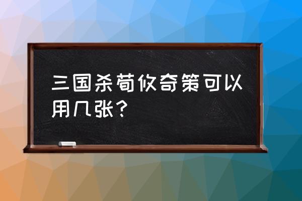 三国杀荀攸奇策 三国杀荀攸奇策可以用几张？