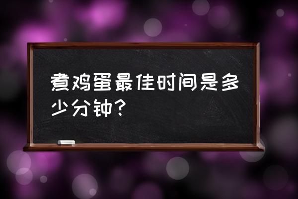 煮鸡蛋要煮多久最佳 煮鸡蛋最佳时间是多少分钟？