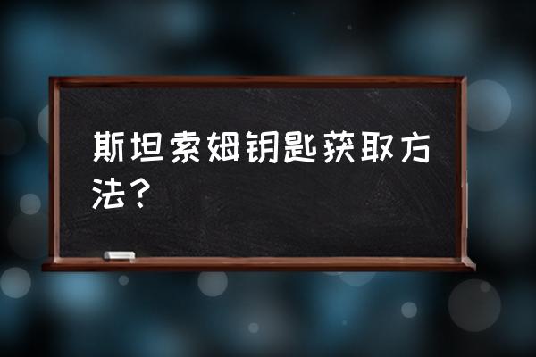 斯坦索姆的钥匙怎么获得 斯坦索姆钥匙获取方法？