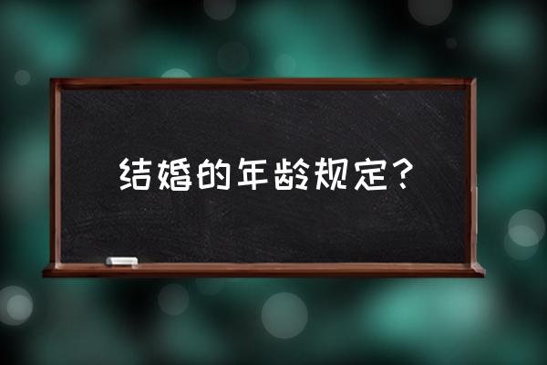 法定结婚年龄现在是多少 结婚的年龄规定？