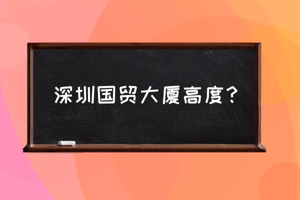 深圳国贸大厦高多少米 深圳国贸大厦高度？