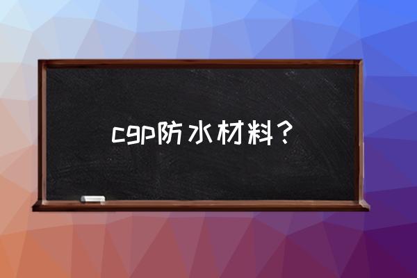 成都防水材料的基本 cgp防水材料？