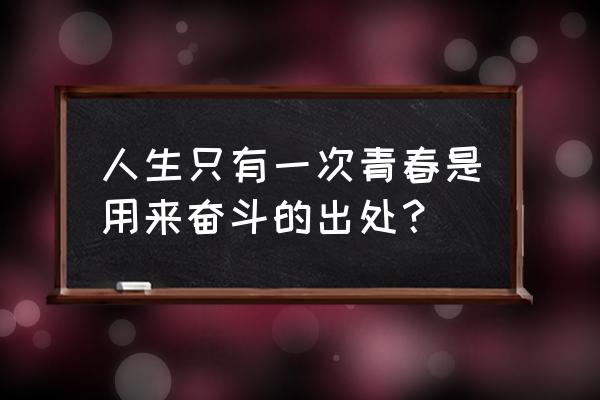 青春是用来怀念的下句 人生只有一次青春是用来奋斗的出处？