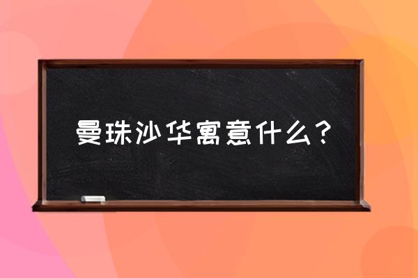 曼陀沙华寓意 曼珠沙华寓意什么？