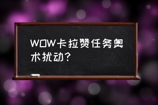 klz奥术扰动 WOW卡拉赞任务奥术扰动？