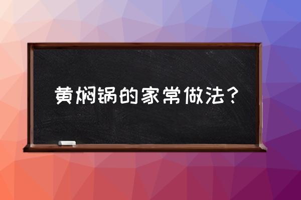 河源怪味合黄家焖锅 黄焖锅的家常做法？