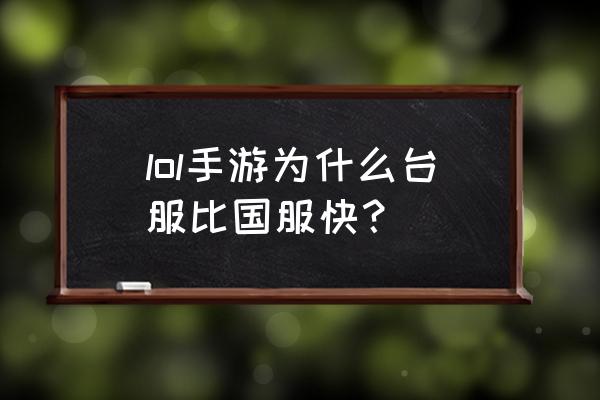 台服lol和国服的水平 lol手游为什么台服比国服快？