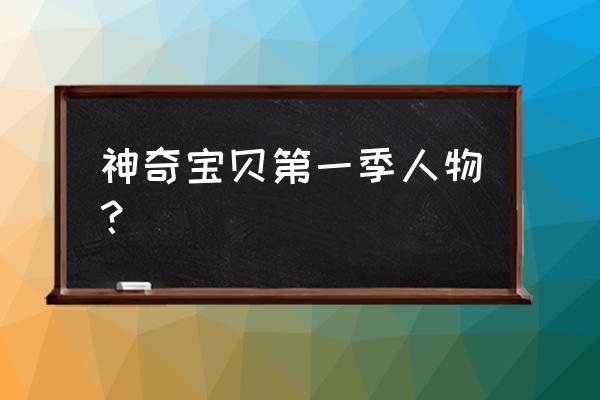 奇幻宝贝第一部 神奇宝贝第一季人物？