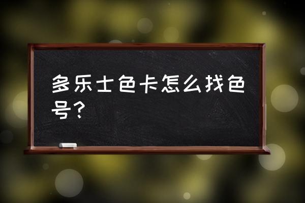 多乐士色卡编号查询 多乐士色卡怎么找色号？