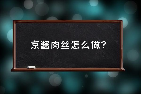 京酱肉丝的做法窍门 京酱肉丝怎么做？