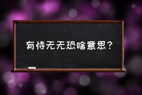 有恃无恐是什么意思解释 有恃无无恐啥意思？