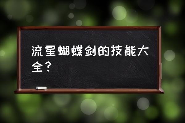 流星蝴蝶剑的大招全部 流星蝴蝶剑的技能大全？