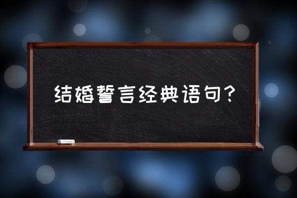 结婚的誓言经典语句 结婚誓言经典语句？