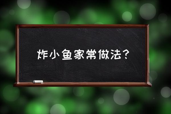 炸小鱼的做法家常做法 炸小鱼家常做法？