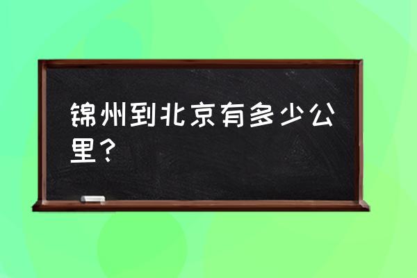 北京到锦州多少公里 锦州到北京有多少公里？