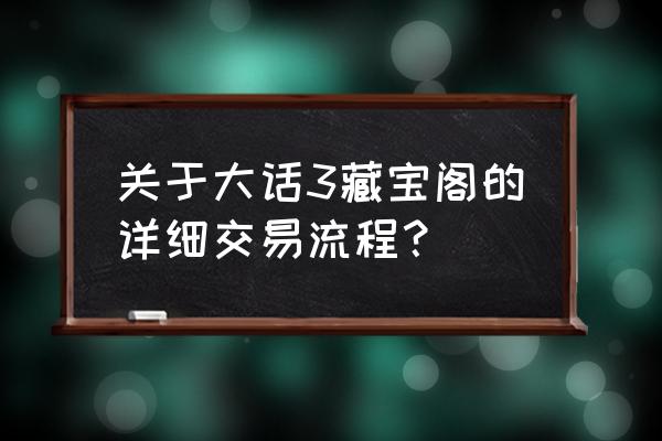 大话西游3免费版藏宝阁 关于大话3藏宝阁的详细交易流程？