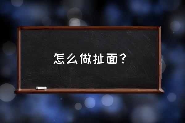 扯面怎么扯 怎么做扯面？