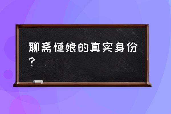 聊斋奇女子之恒娘 聊斋恒娘的真实身份？