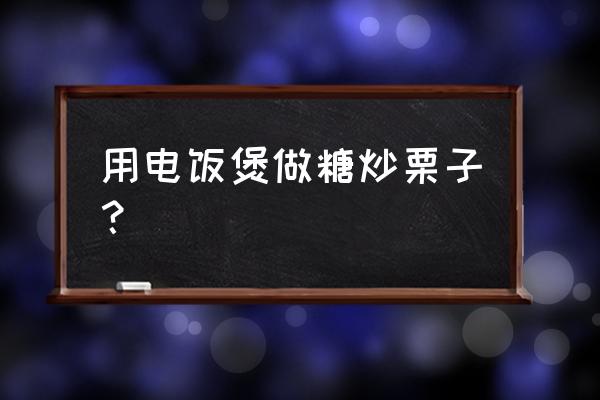 电饭锅版糖炒栗子 用电饭煲做糖炒栗子？