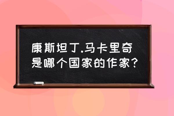 亲爱的康斯坦丁马卡里奇 康斯坦丁.马卡里奇是哪个国家的作家？