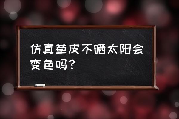 人造仿真草坪 仿真草皮不晒太阳会变色吗？