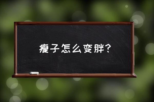 瘦子如何变胖 瘦子怎么变胖？