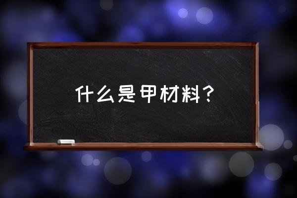 甲供材料范围 什么是甲材料？