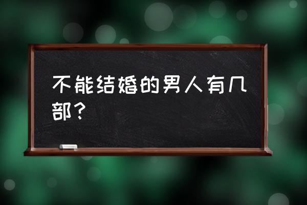 不能结婚的男人完整版 不能结婚的男人有几部？