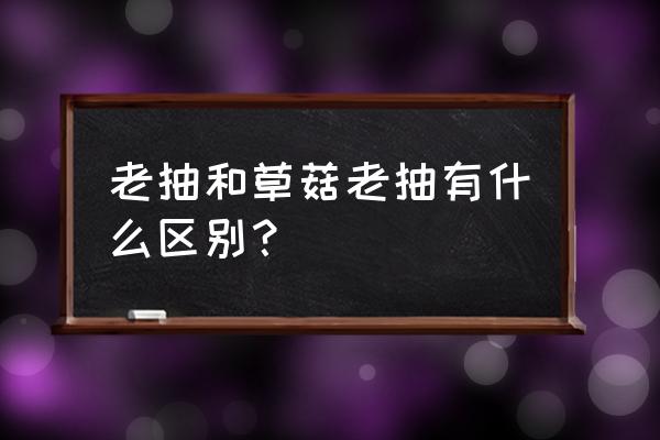 为什么叫草菇老抽 老抽和草菇老抽有什么区别？