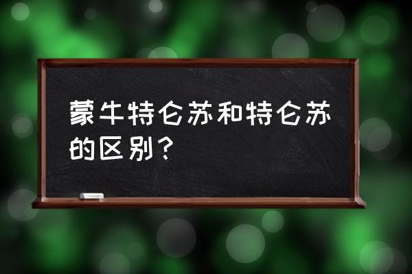 蒙牛特仑苏和特仑苏的区别 蒙牛特仑苏和特仑苏的区别？