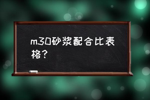 m30水泥砂浆配合比 m30砂浆配合比表格？