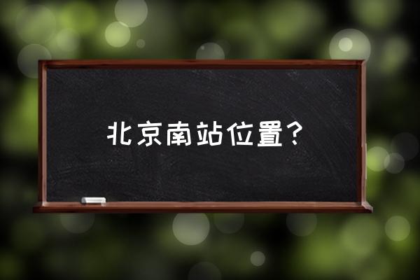 北京南站在哪 北京南站位置？