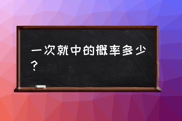 一次就中的几率有多少 一次就中的概率多少？