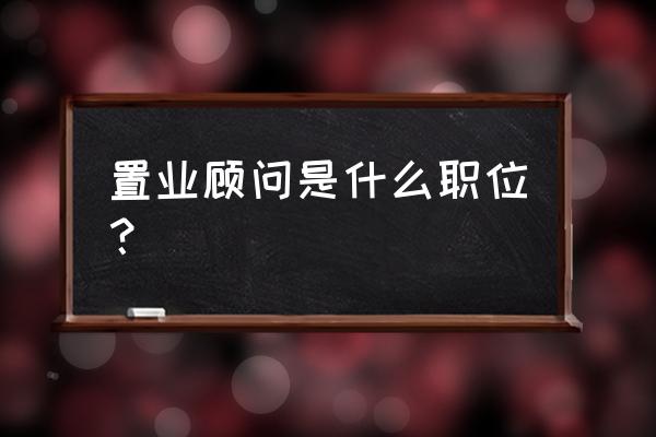 置业顾问是什么职业 置业顾问是什么职位？