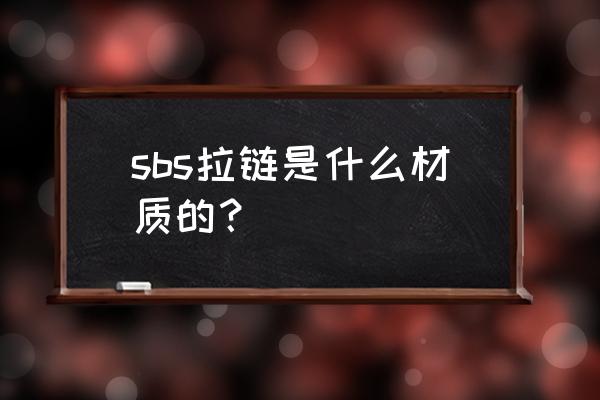 sbs拉链是金属吗 sbs拉链是什么材质的？