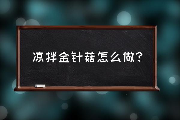 凉拌金针菇的简单做法 凉拌金针菇怎么做？