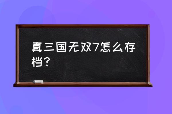 真三国无双7手打存档 真三国无双7怎么存档？