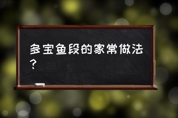 多宝鱼的做法及禁忌 多宝鱼段的家常做法？