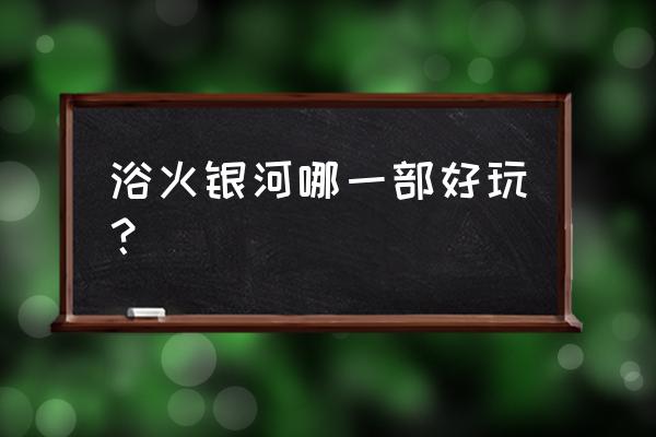 浴火银河2和3哪个好玩 浴火银河哪一部好玩？