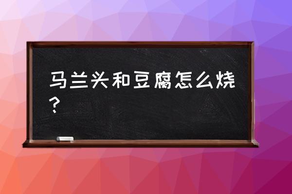 马兰头豆腐干的做法 马兰头和豆腐怎么烧？