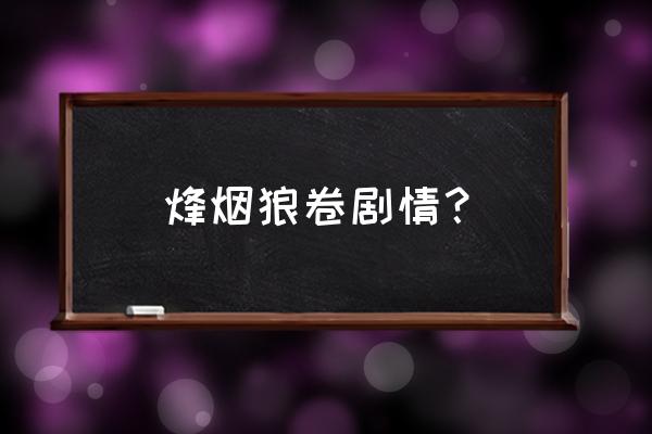 烽烟狼卷全本 烽烟狼卷剧情？