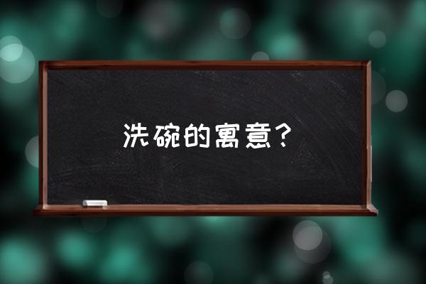 梦见洗碗是什么预兆 洗碗的寓意？