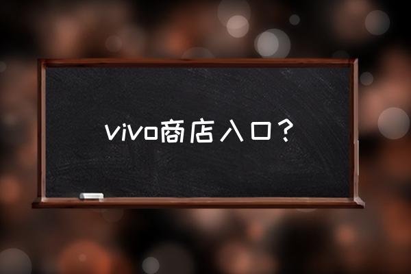 vivo应用商城 vivo商店入口？