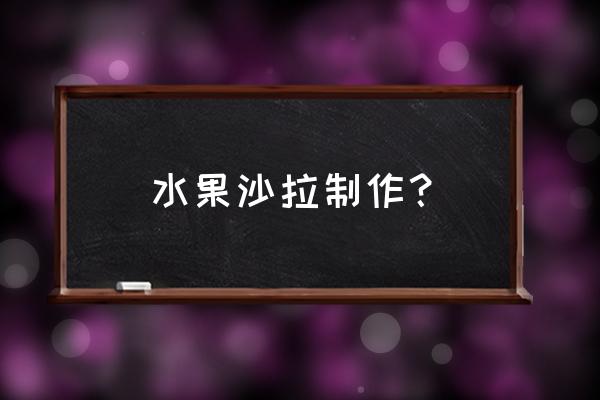 家庭自制水果沙拉的做法 水果沙拉制作？