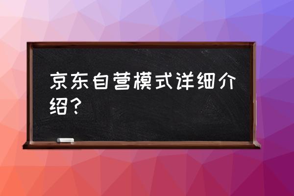 京东自营是京东自己经营吗 京东自营模式详细介绍？