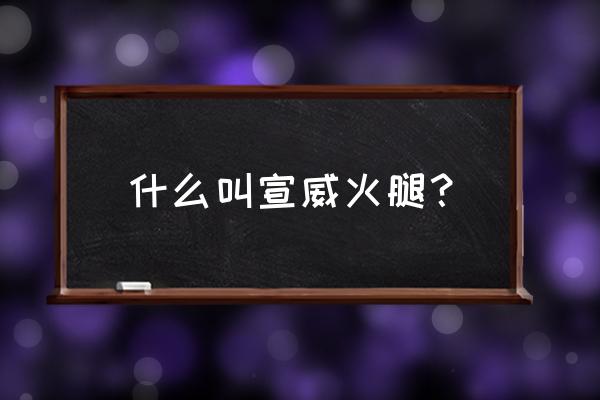 宣威火腿制作简介 什么叫宣威火腿？