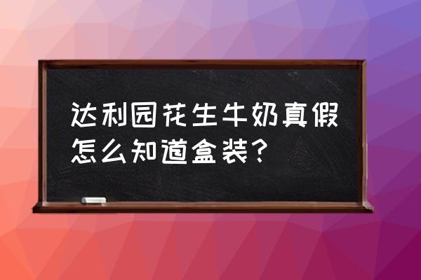 达利园花生牛奶铁罐 达利园花生牛奶真假怎么知道盒装？