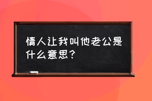 神圣车行想表达的是什么 情人让我叫他老公是什么意思？