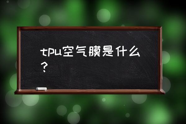 环保tpu是什么材料 tpu空气膜是什么？