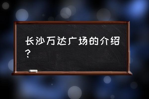 长沙万达广场在哪个区 长沙万达广场的介绍？